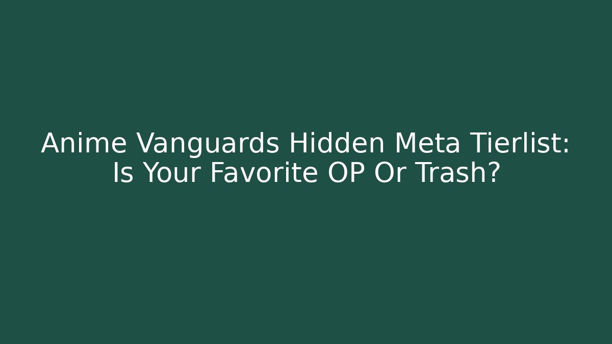 Anime Vanguards Hidden Meta Tierlist: Is Your Favorite OP Or Trash?