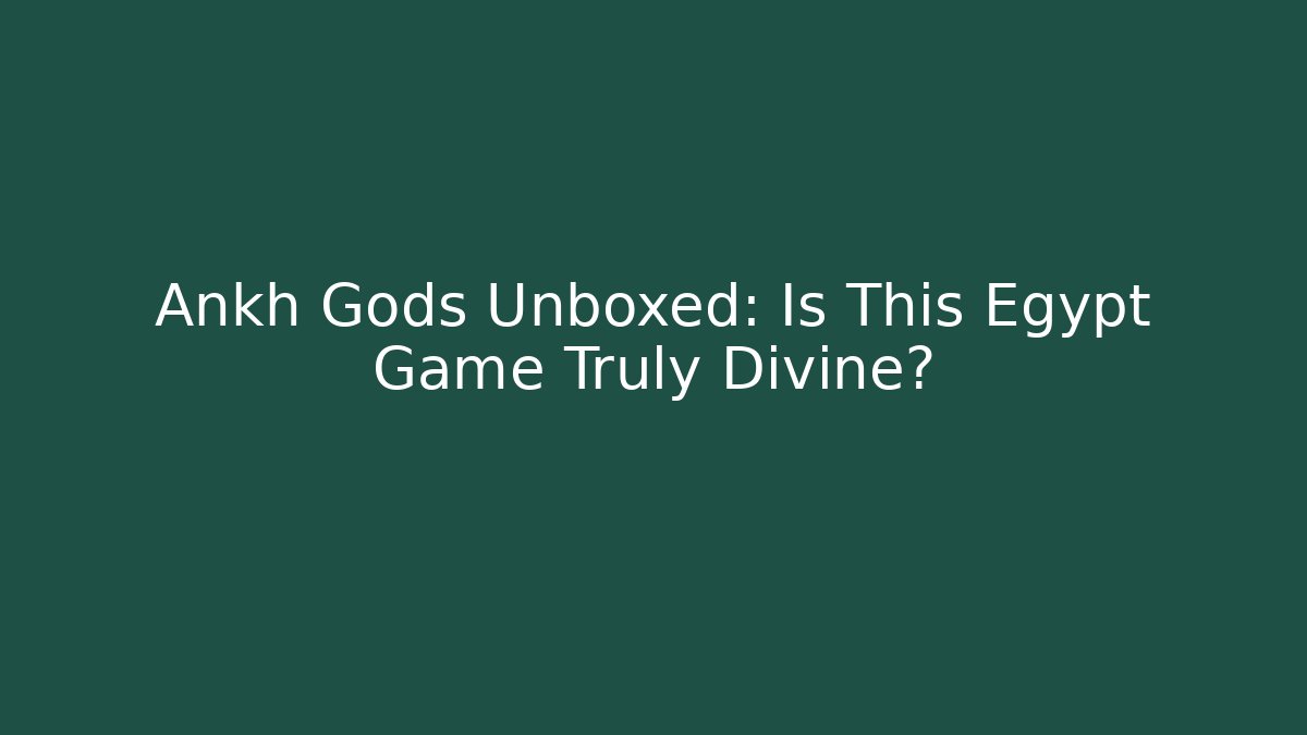 Ankh Gods Unboxed: Is This Egypt Game Truly Divine?
