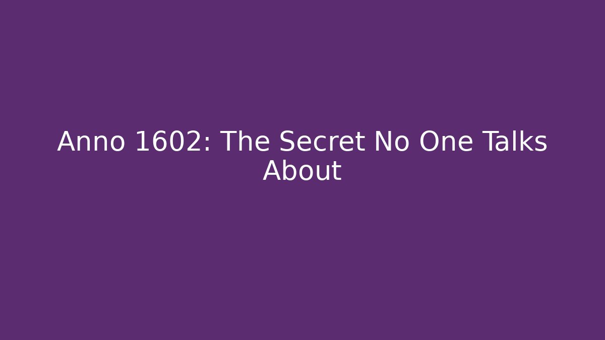 Anno 1602: The Secret No One Talks About