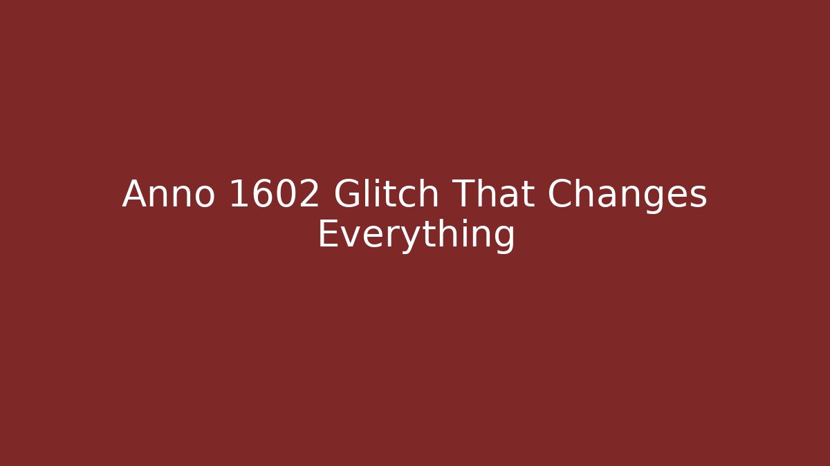 Anno 1602 Glitch That Changes Everything