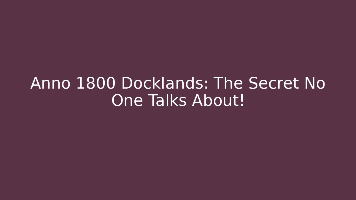 Anno 1800 Docklands: The Secret No One Talks About! - Método de Aprovação