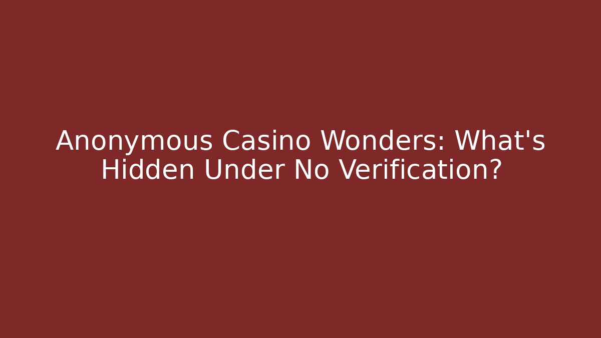 Anonymous Casino Wonders: What's Hidden Under No Verification?