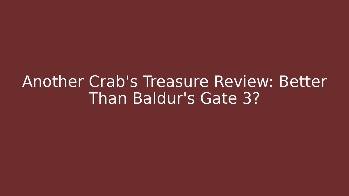 Another Crab's Treasure Review: Better Than Baldur's Gate 3?