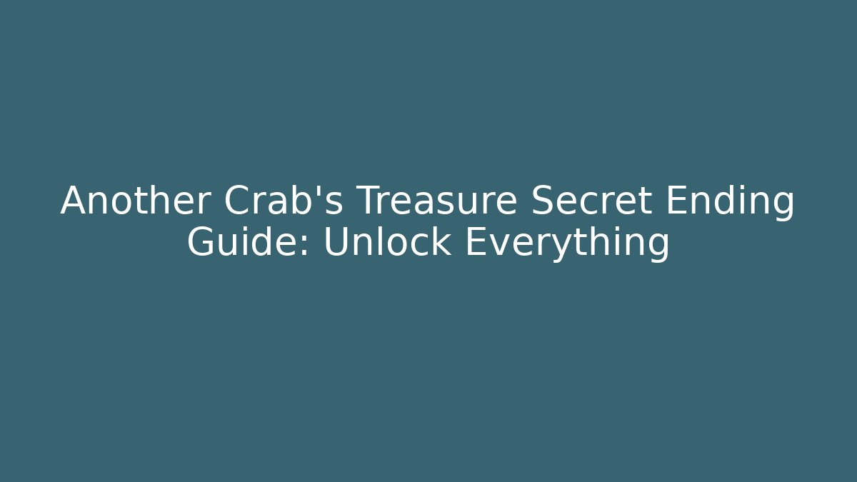 Another Crab's Treasure Secret Ending Guide: Unlock Everything