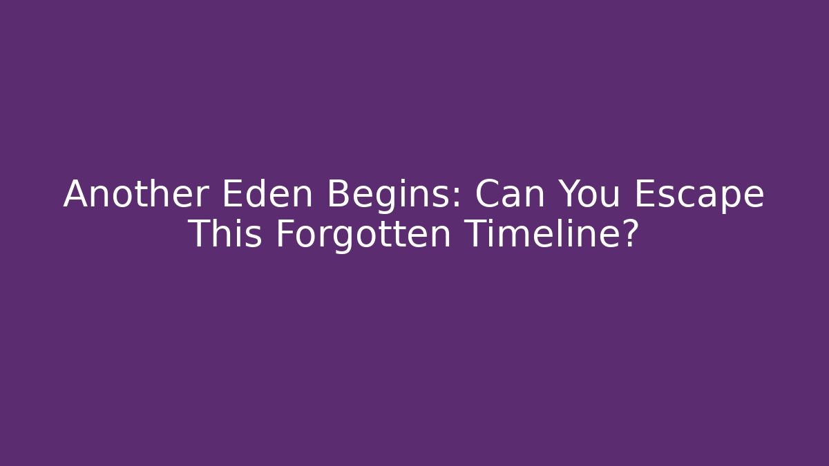 Another Eden Begins: Can You Escape This Forgotten Timeline?