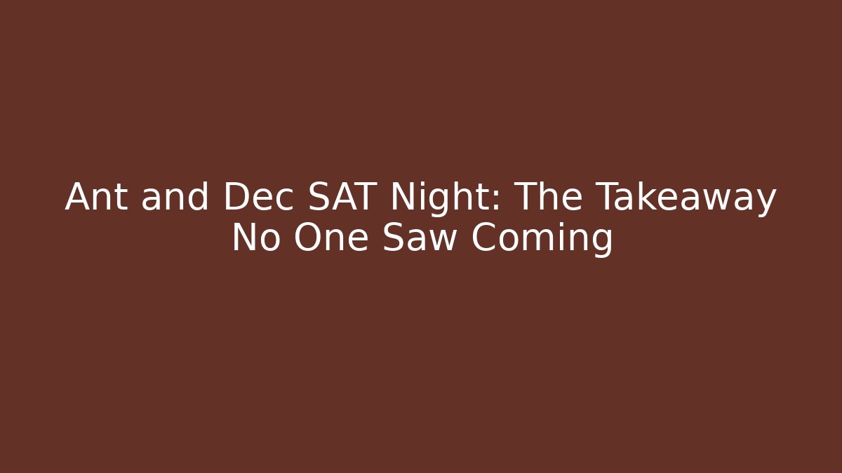 Ant and Dec SAT Night: The Takeaway No One Saw Coming