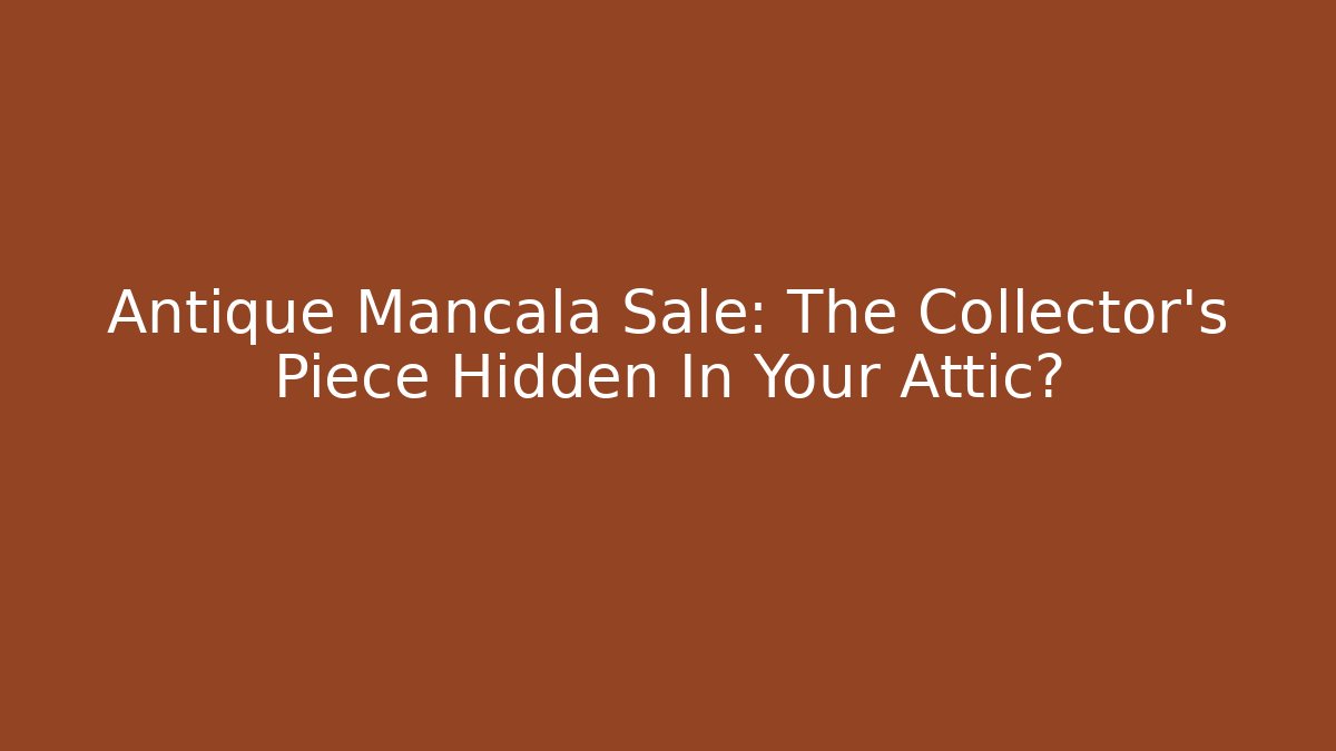 Antique Mancala Sale: The Collector's Piece Hidden In Your Attic?