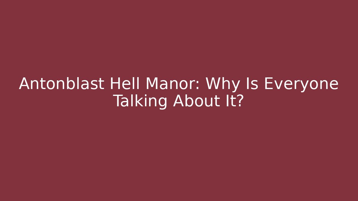 Antonblast Hell Manor: Why Is Everyone Talking About It? - Método de Aprovação