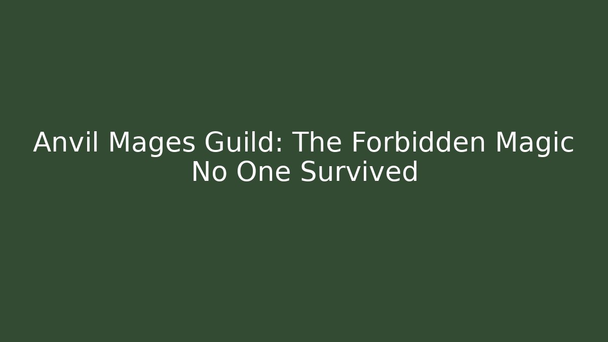 Anvil Mages Guild: The Forbidden Magic No One Survived