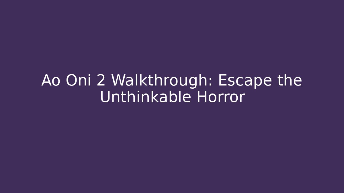 Ao Oni 2 Walkthrough: Escape the Unthinkable Horror