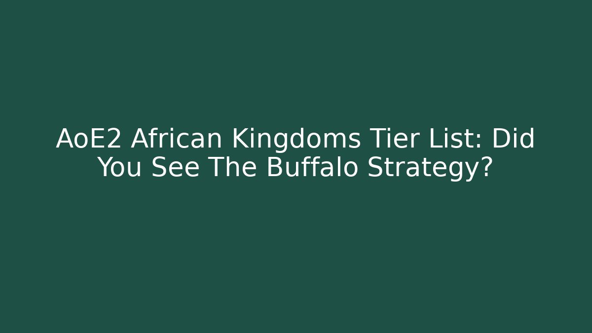 AoE2 African Kingdoms Tier List: Did You See The Buffalo Strategy?