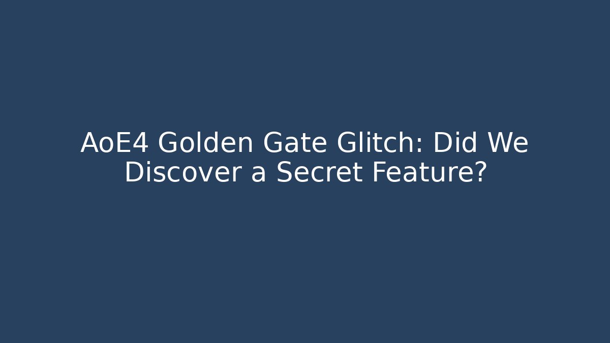 AoE4 Golden Gate Glitch: Did We Discover a Secret Feature?
