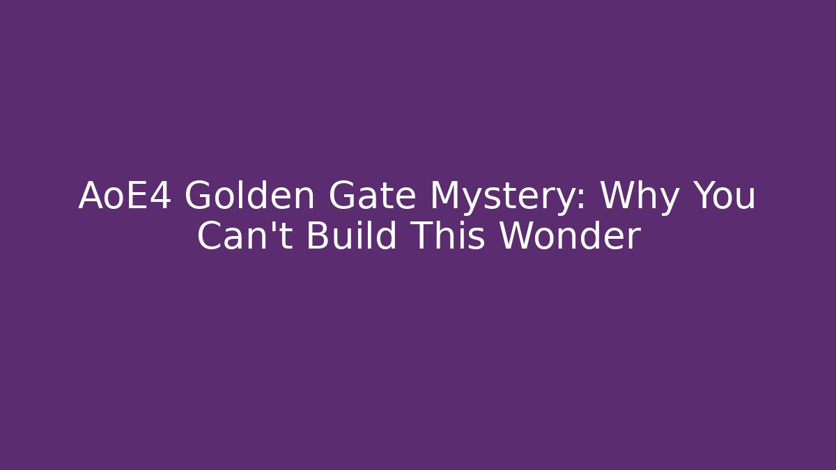 AoE4 Golden Gate Mystery: Why You Can't Build This Wonder