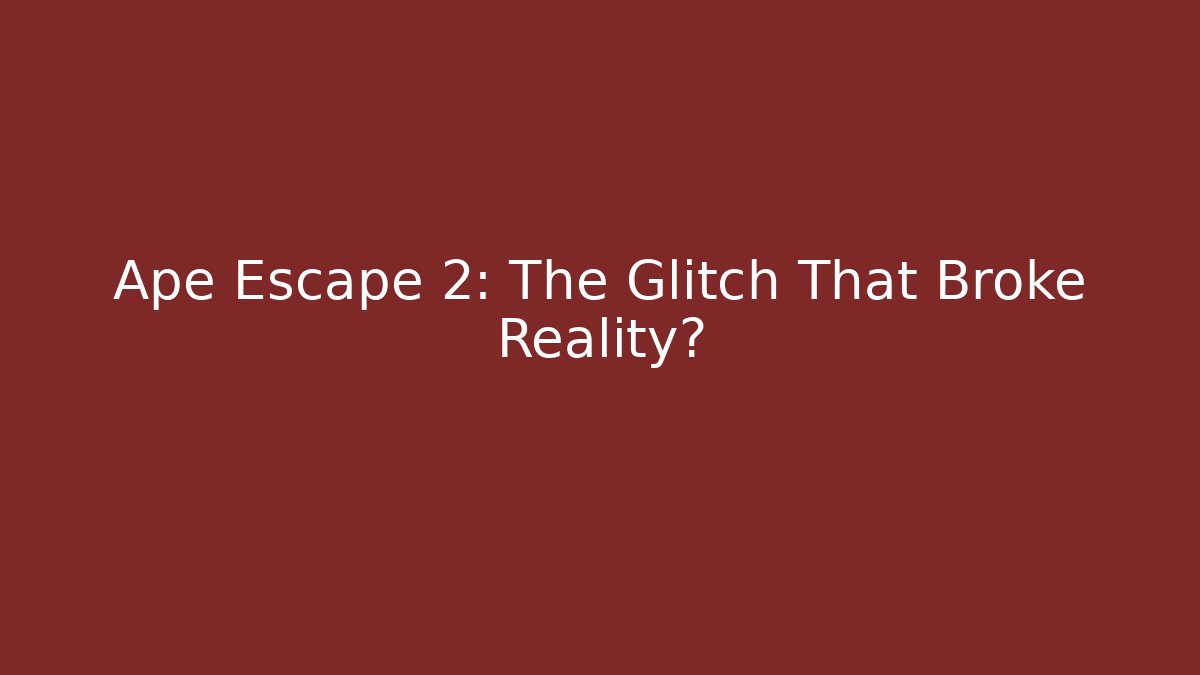 Ape Escape 2: The Glitch That Broke Reality?