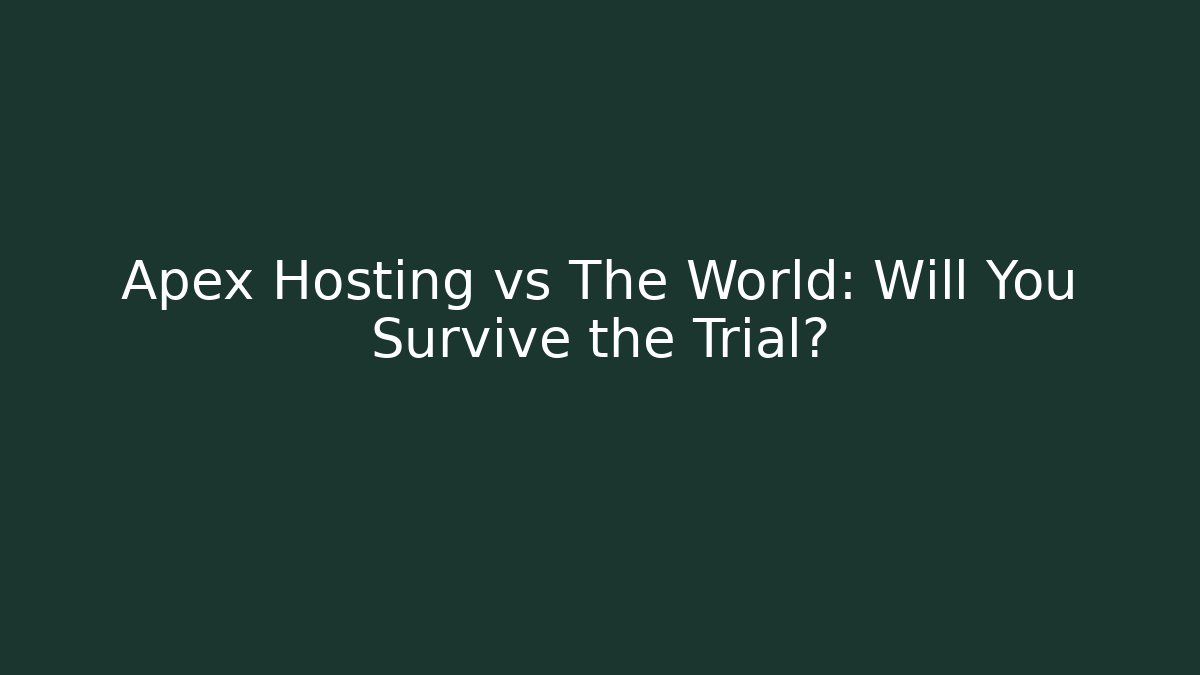 Apex Hosting vs The World: Will You Survive the Trial?