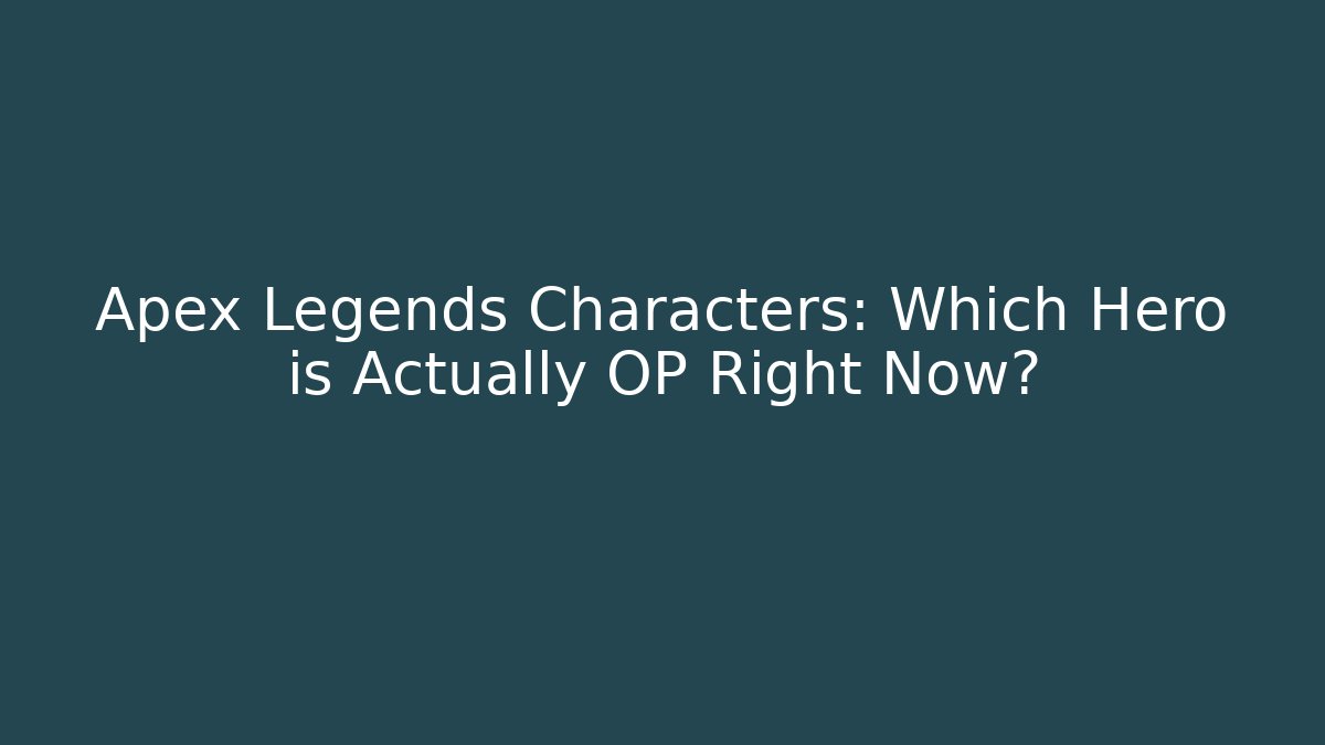 Apex Legends Characters: Which Hero is Actually OP Right Now? - Método de Aprovação