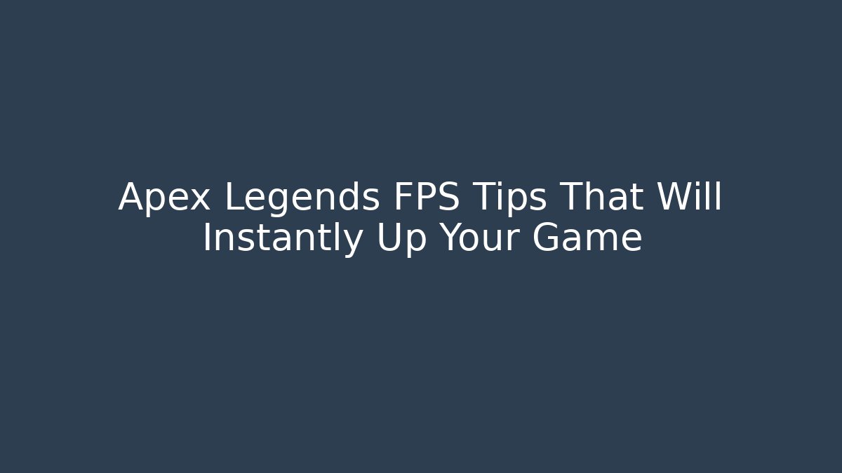 Apex Legends FPS Tips That Will Instantly Up Your Game