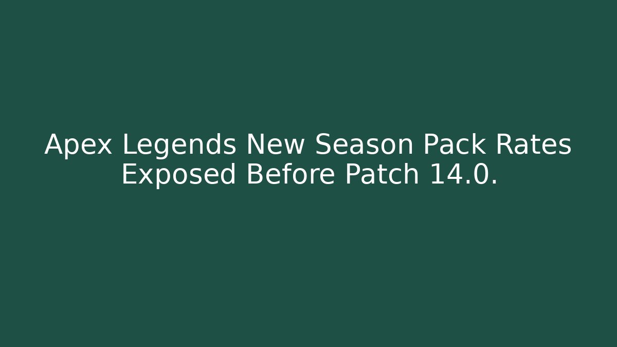Apex Legends New Season Pack Rates Exposed Before Patch 14.0.