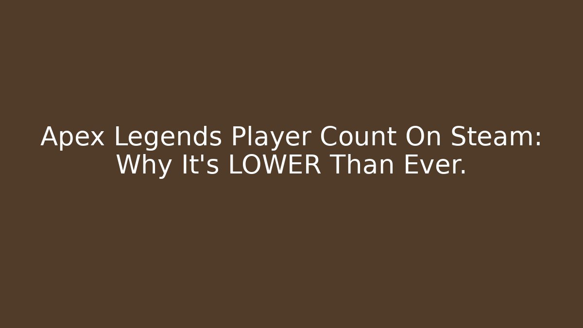 Apex Legends Player Count On Steam: Why It's LOWER Than Ever.