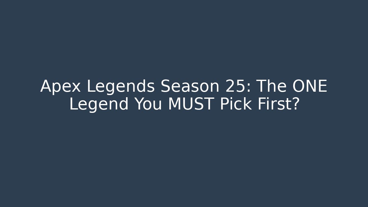 Apex Legends Season 25: The ONE Legend You MUST Pick First?