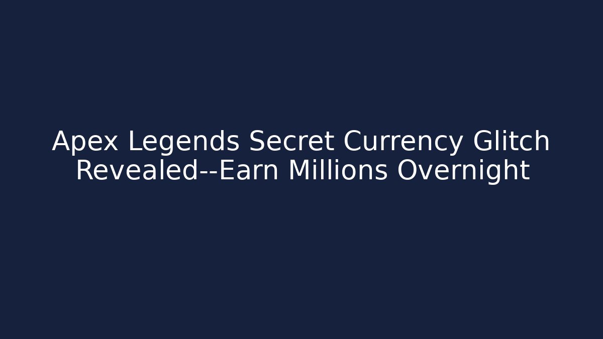 Apex Legends Secret Currency Glitch Revealed—Earn Millions Overnight