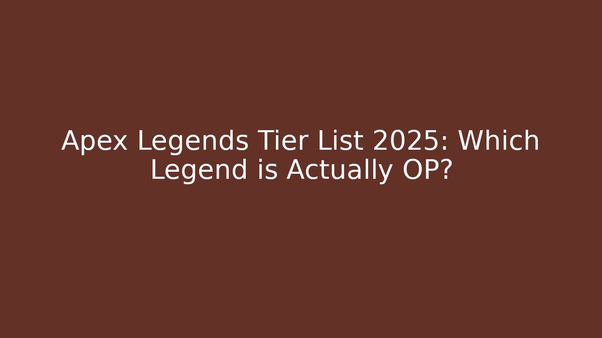 Apex Legends Tier List 2025: Which Legend is Actually OP?