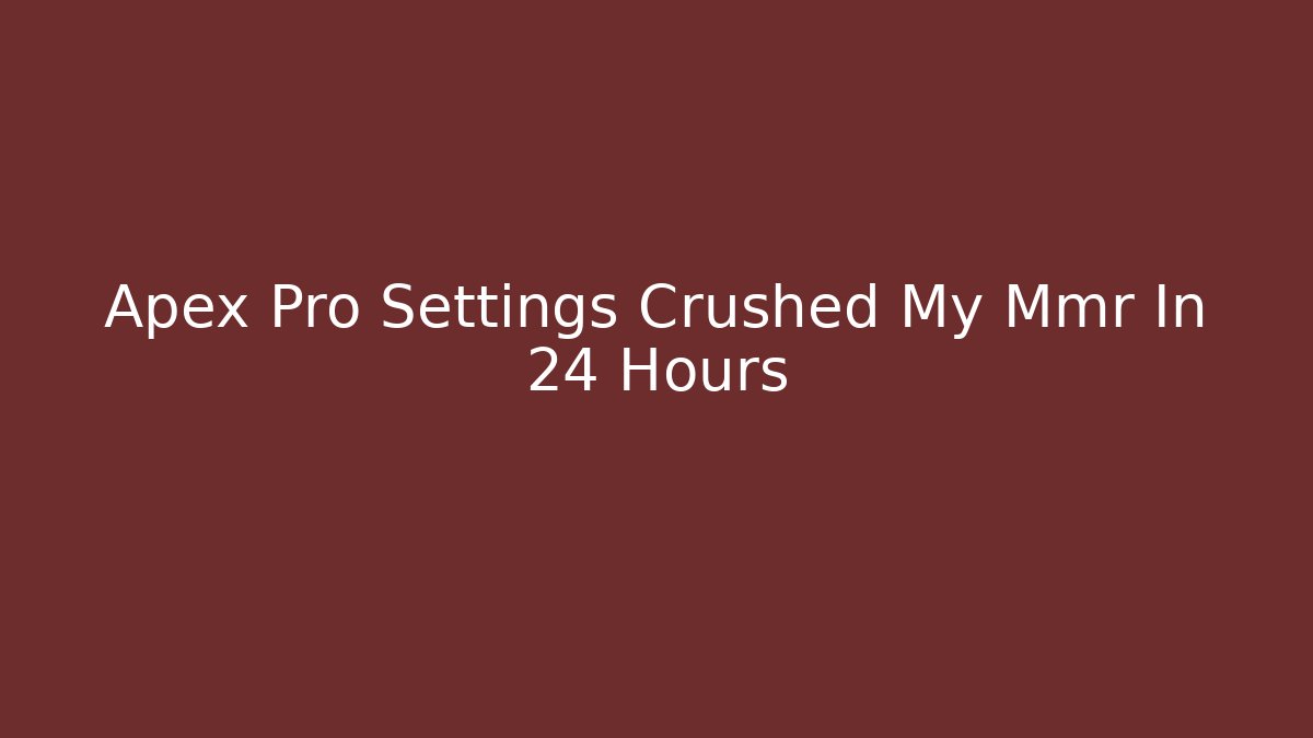 Apex Pro Settings Crushed My Mmr In 24 Hours