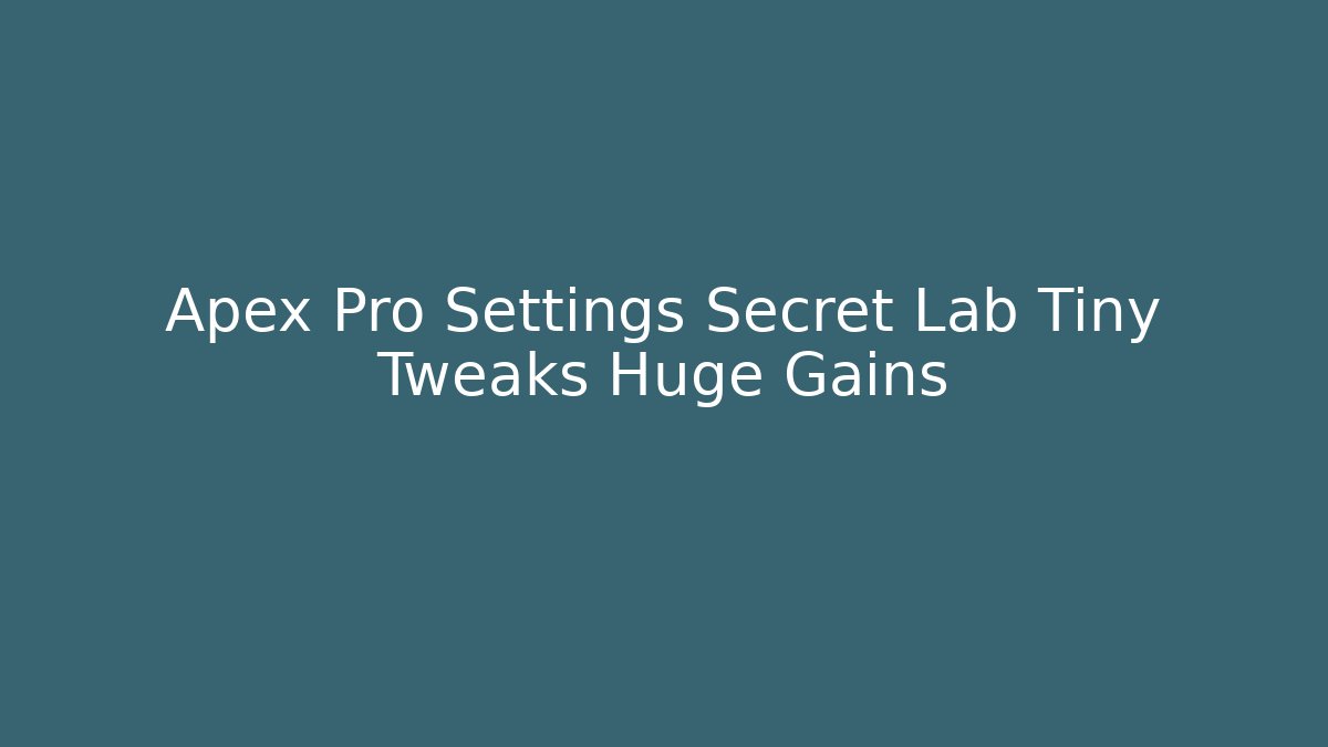 Apex Pro Settings Secret Lab Tiny Tweaks Huge Gains