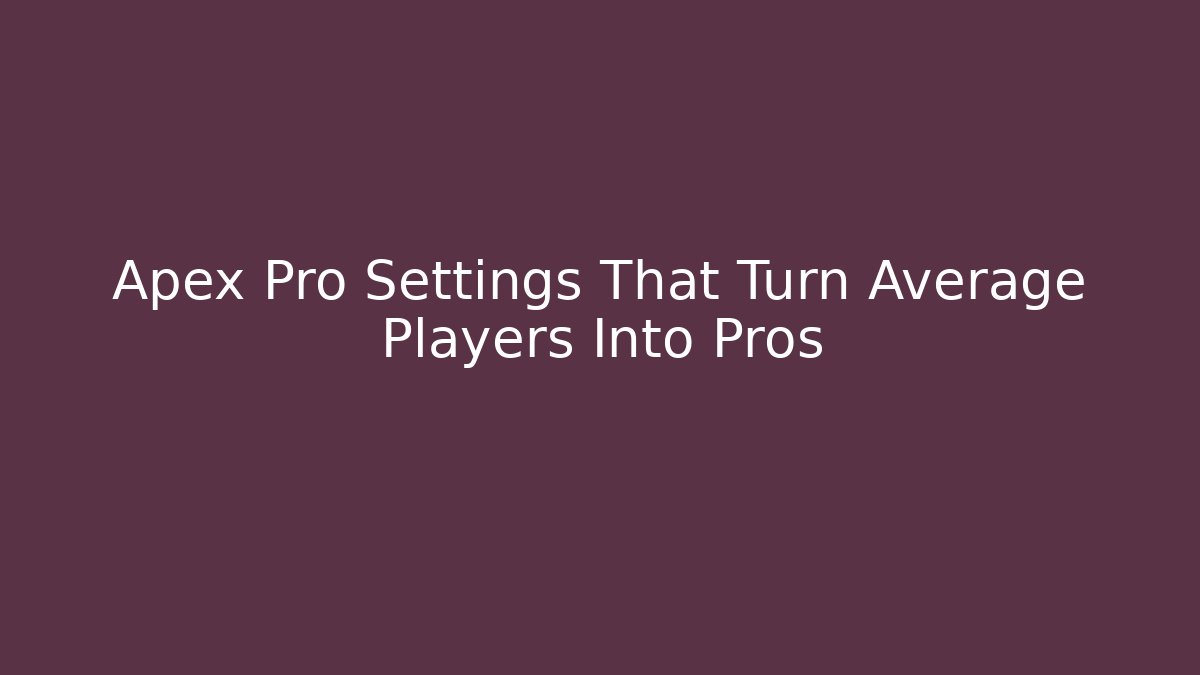 Apex Pro Settings That Turn Average Players Into Pros