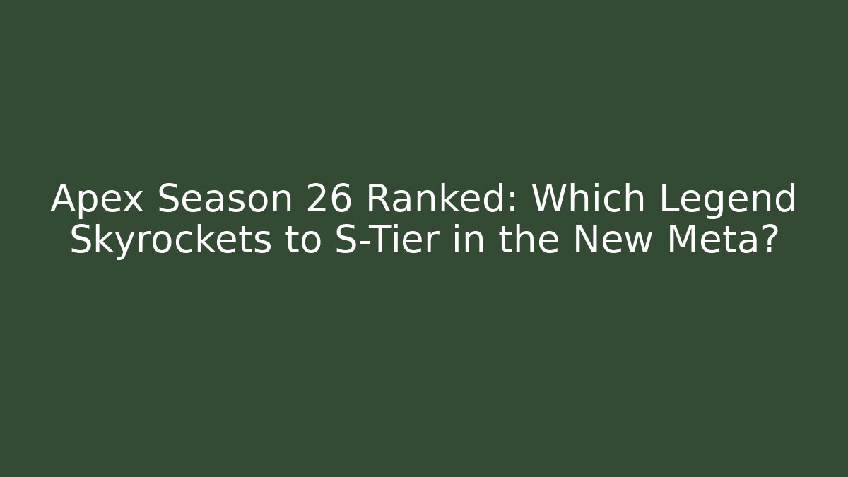 Apex Season 26 Ranked: Which Legend Skyrockets to S-Tier in the New Meta? - Método de Aprovação
