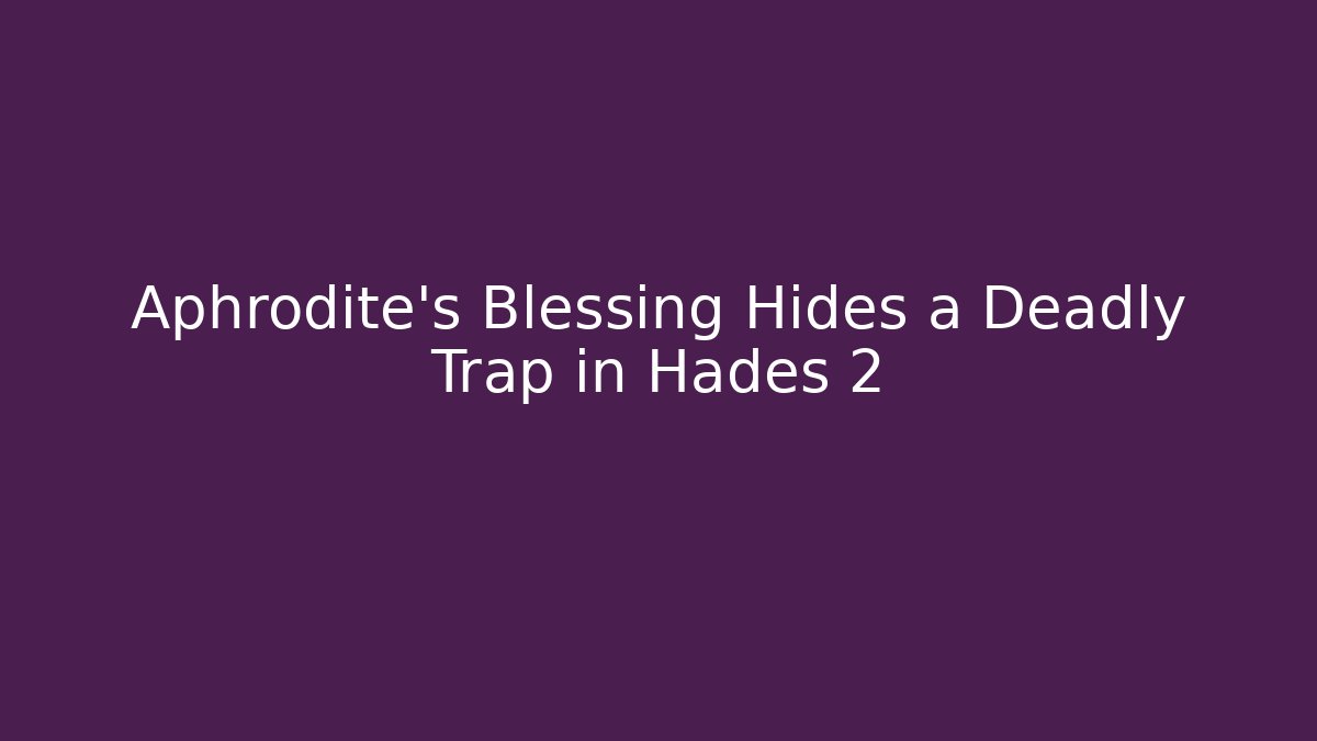 Aphrodite's Blessing Hides a Deadly Trap in Hades 2