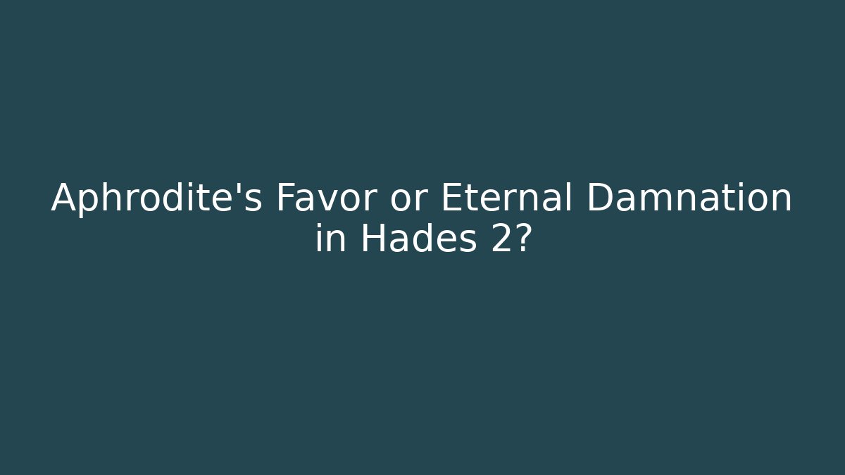 Aphrodite's Favor or Eternal Damnation in Hades 2?