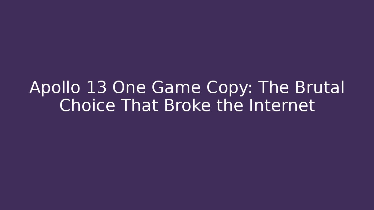 Apollo 13 One Game Copy: The Brutal Choice That Broke the Internet