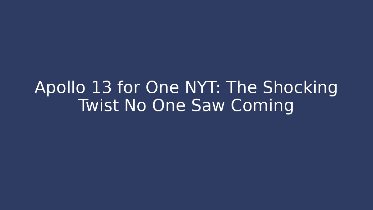 Apollo 13 for One NYT: The Shocking Twist No One Saw Coming