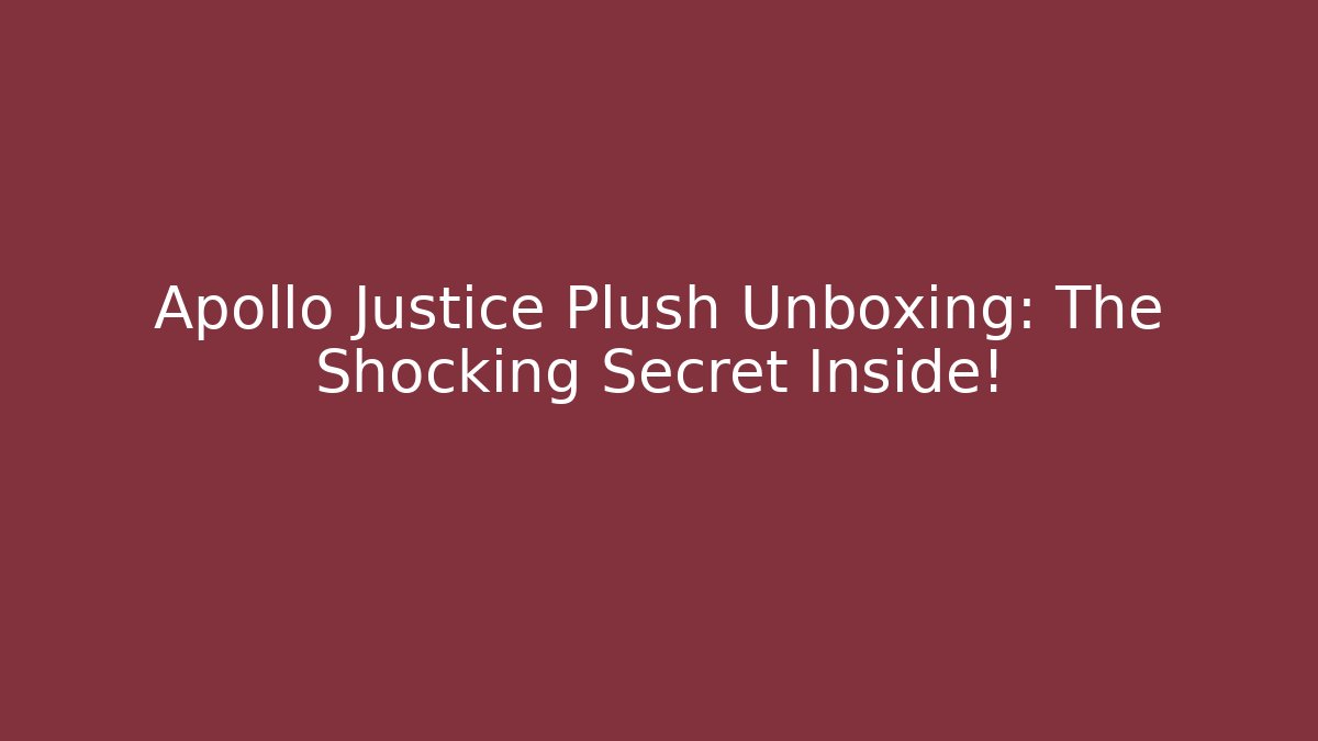 Apollo Justice Plush Unboxing: The Shocking Secret Inside!
