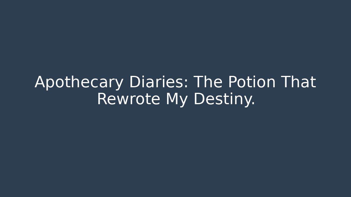Apothecary Diaries: The Potion That Rewrote My Destiny.