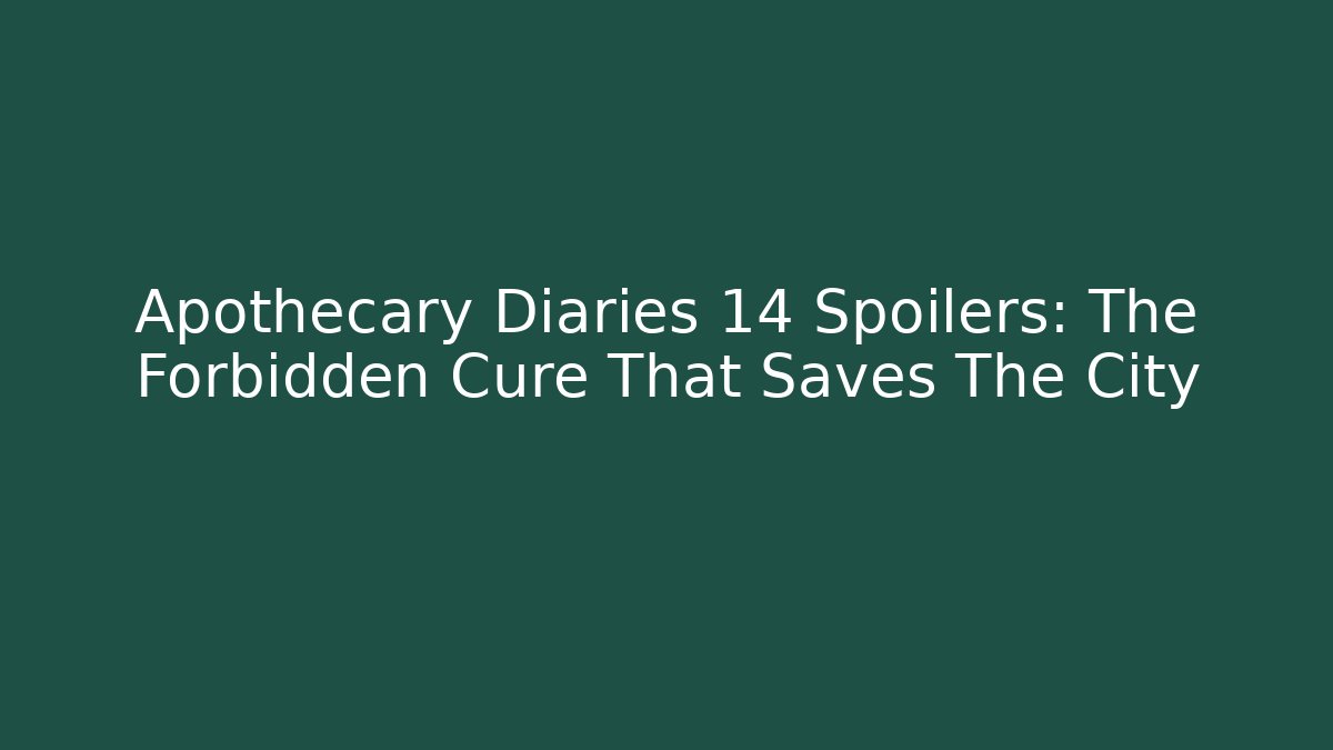 Apothecary Diaries 14 Spoilers: The Forbidden Cure That Saves The City