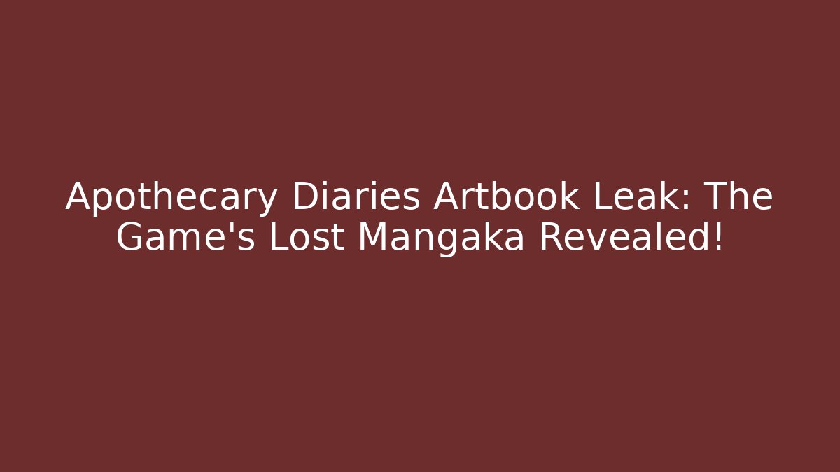 Apothecary Diaries Artbook Leak: The Game's Lost Mangaka Revealed!