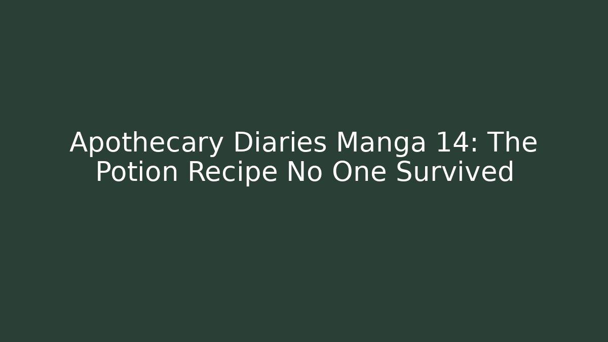 Apothecary Diaries Manga 14: The Potion Recipe No One Survived