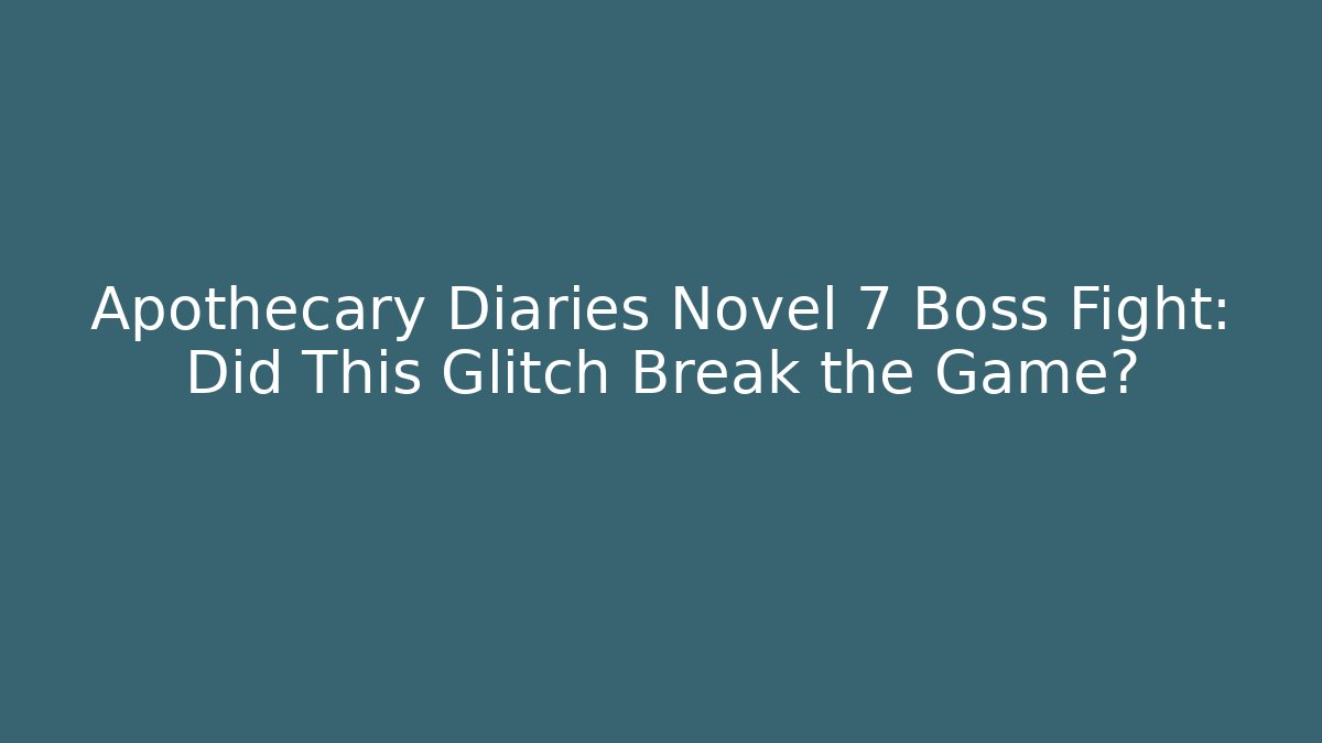 Apothecary Diaries Novel 7 Boss Fight: Did This Glitch Break the Game?