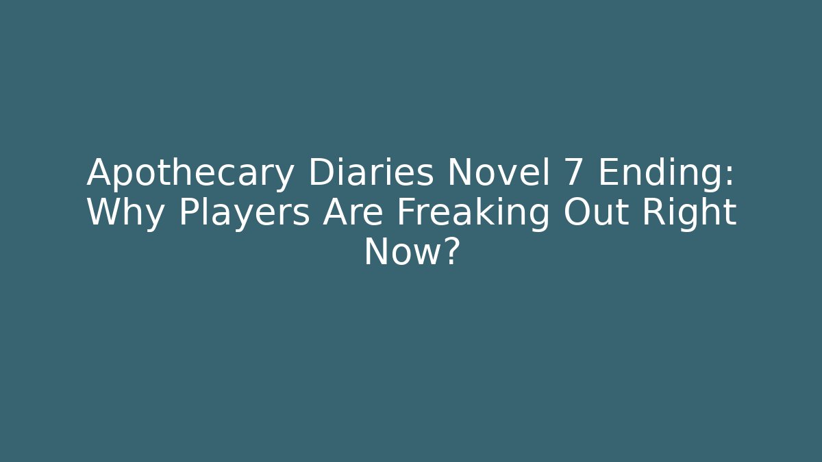 Apothecary Diaries Novel 7 Ending: Why Players Are Freaking Out Right Now? - Método de Aprovação