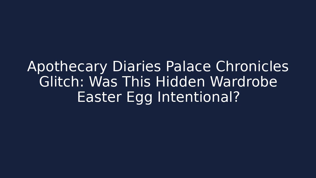 Apothecary Diaries Palace Chronicles Glitch: Was This Hidden Wardrobe Easter Egg Intentional?