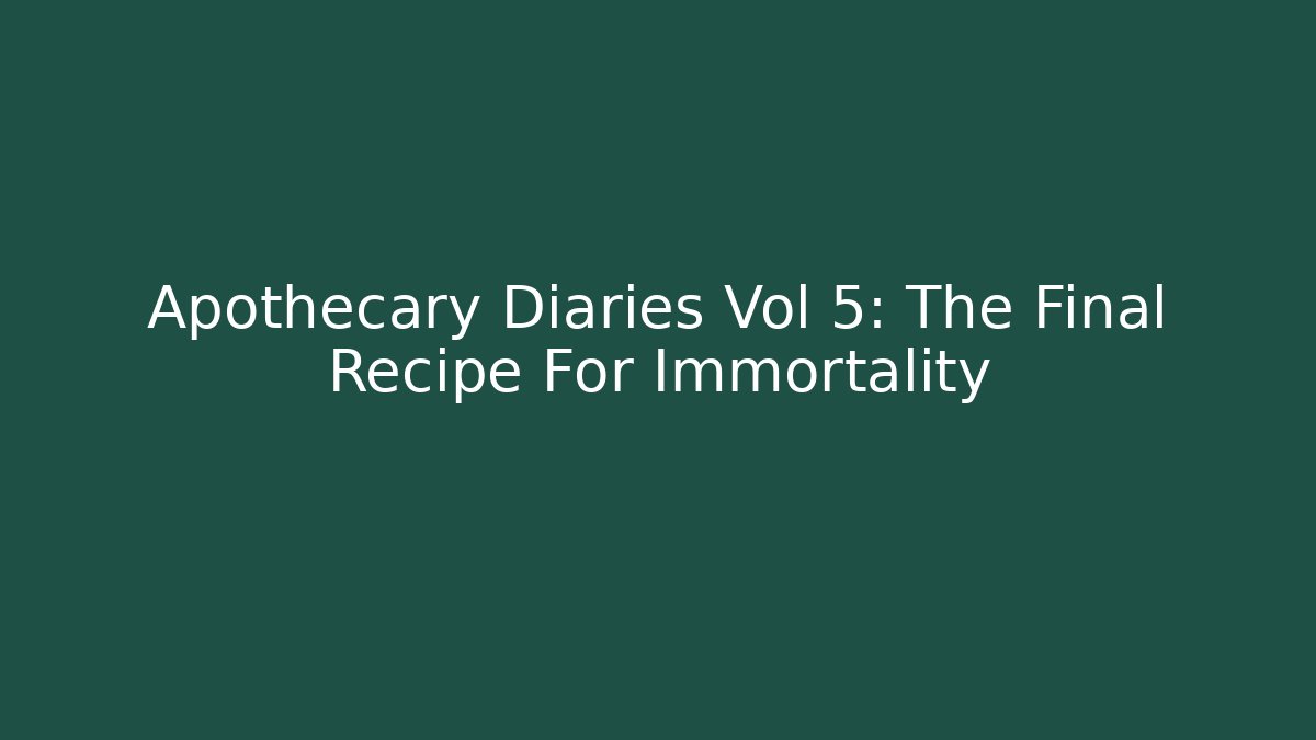 Apothecary Diaries Vol 5: The Final Recipe For Immortality