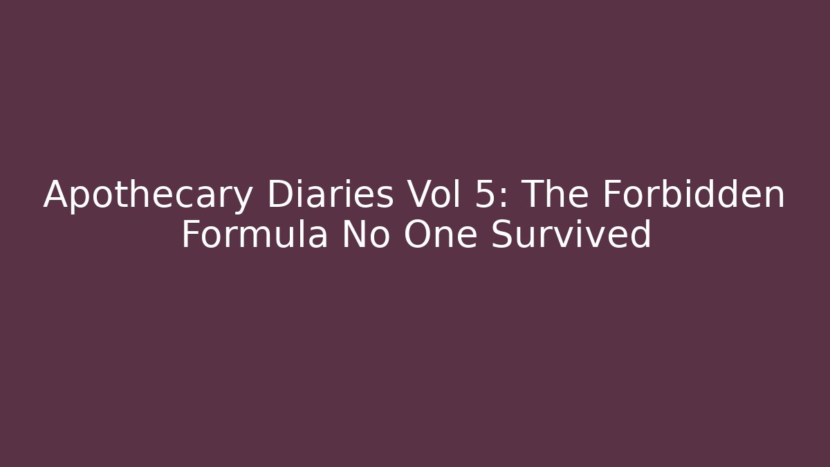 Apothecary Diaries Vol 5: The Forbidden Formula No One Survived