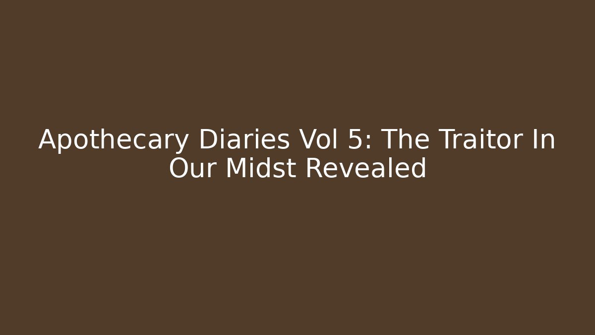 Apothecary Diaries Vol 5: The Traitor In Our Midst Revealed