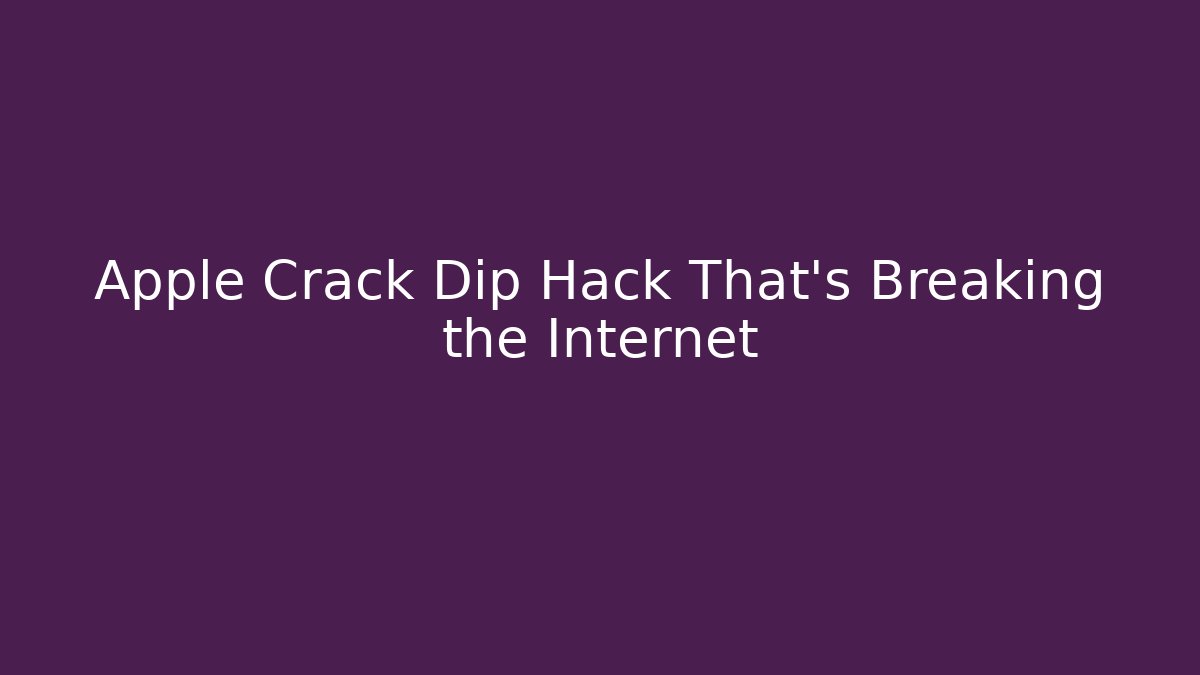 Apple Crack Dip Hack That’s Breaking the Internet - Método de Aprovação