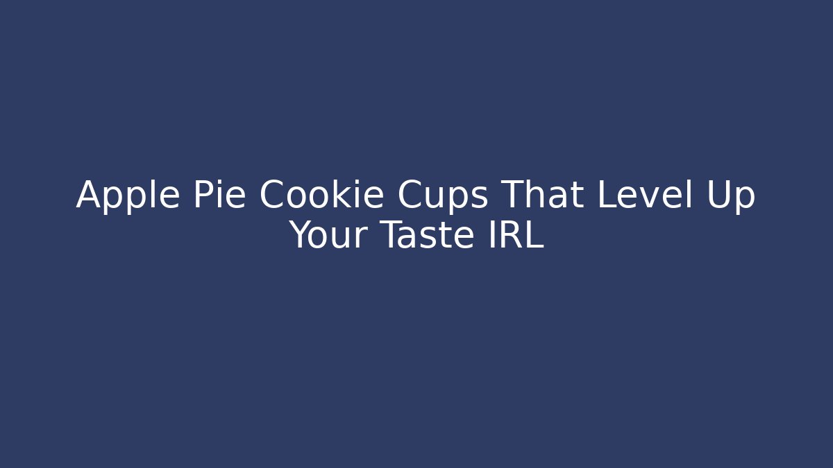 Apple Pie Cookie Cups That Level Up Your Taste IRL