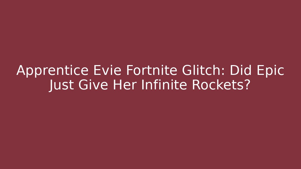 Apprentice Evie Fortnite Glitch: Did Epic Just Give Her Infinite Rockets? - Método de Aprovação