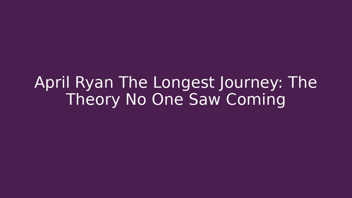 April Ryan The Longest Journey: The Theory No One Saw Coming