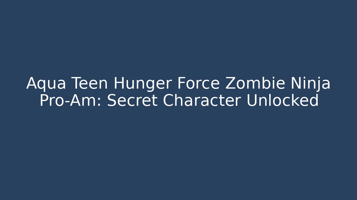 Aqua Teen Hunger Force Zombie Ninja Pro-Am: Secret Character Unlocked